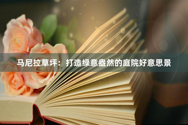 马尼拉草坪：打造绿意盎然的庭院好意思景