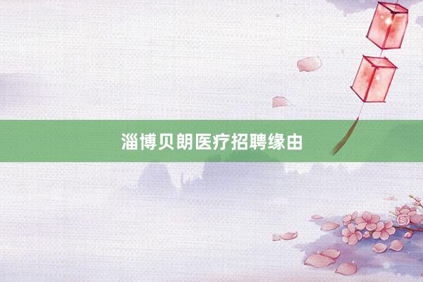 淄博贝朗医疗招聘缘由